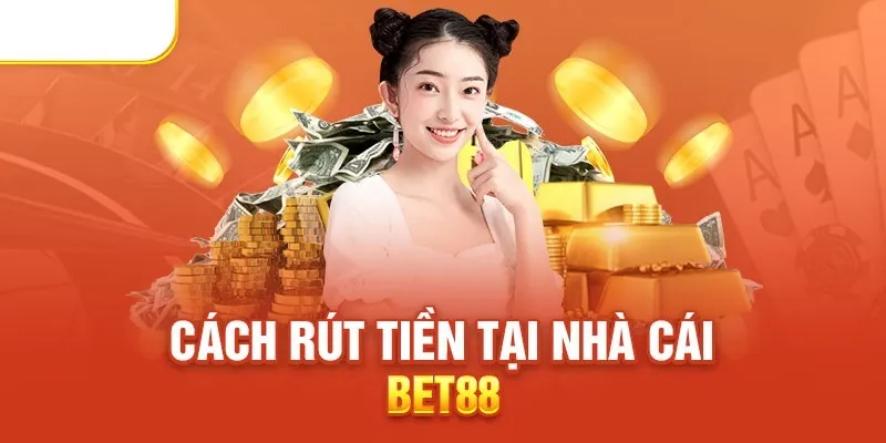Rút Tiền BET88 Nhanh Chóng Và Hiệu Quả Chỉ Với Vài Thao Tác