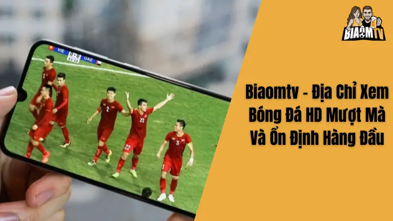 Biaomtv - Địa Chỉ Xem Bóng Đá HD Mượt Mà Và Ổn Định Hàng Đầu
